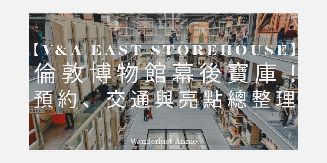 【2025 V&A East Storehouse】倫敦博物館幕後寶庫！預約、交通與亮點總整理