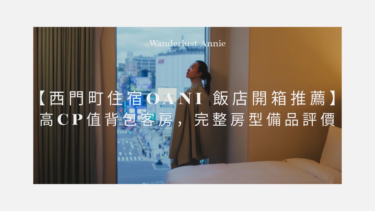 【西門町住宿推薦】OANI 飯店開箱!高CP值背包客房,完整房型備品評價
