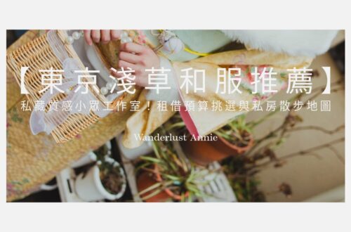 【2026 東京 淺草和服推薦 】私藏質感小眾工作室！租借預算挑選與私房散步地圖