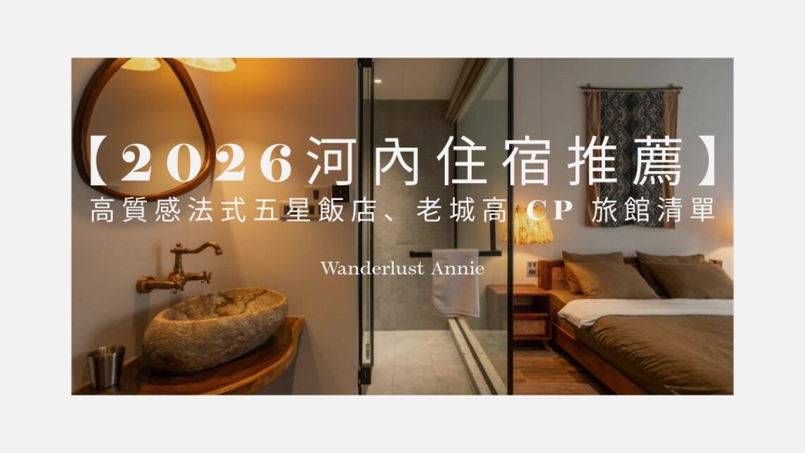 【2026河內住宿推薦】分區攻略！高質感法式五星飯店、老城高 CP 旅館清單